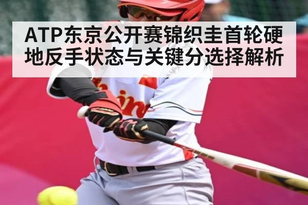 ATP东京公开赛锦织圭首轮硬地反手状态与关键分选择解析