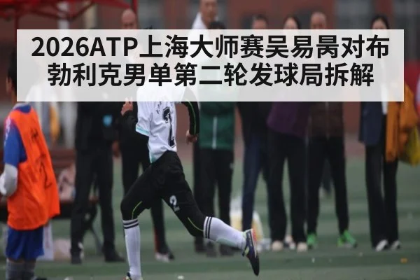 2026ATP上海大师赛吴易昺对布勃利克男单第二轮发球局拆解
